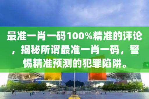 精準(zhǔn)一肖預(yù)測(cè)，揭秘背后的真相與警惕免費(fèi)陷阱