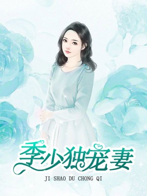 季少獨寵妻最新章節(jié)——深情守護(hù)，寵溺無邊